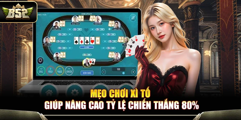 Mẹo Chơi Xì Tố Tại B52 Giúp Nâng Cao Tỷ Lệ Chiến Thắng 80%