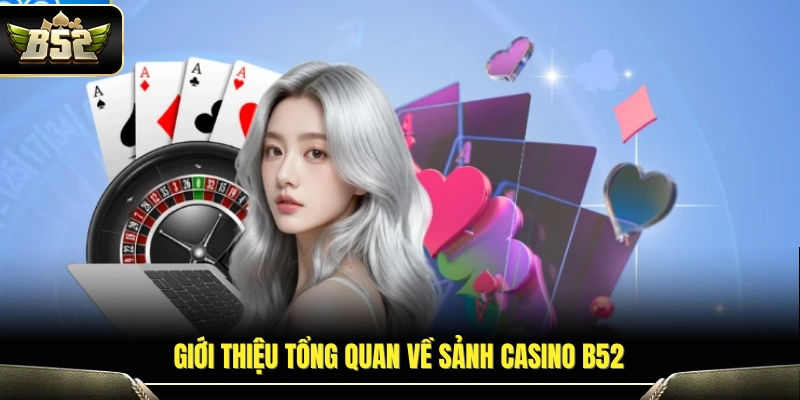 Tổng quan hệ thống casino trực tuyến B52