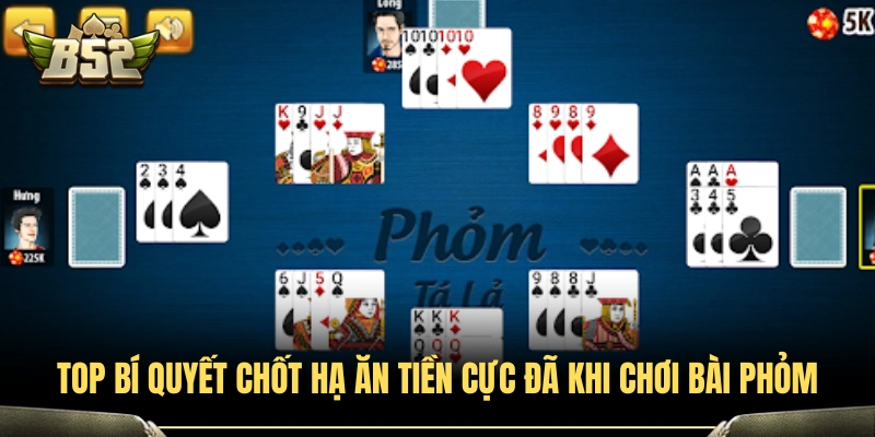 Bài Phỏm B52club - Bí Quyết Chốt Hạ Ăn Tiền Cực Đã 4 Tuyệt chiêu chốt Phỏm hạ bài cực chuẩn từ các tay chơi B52