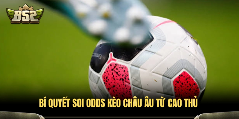 Kèo Châu Âu B52 - Bí Quyết Soi Odds Tối Ưu Tỷ Lệ Thắng 3 Mẹo đọc và phân tích tỷ lệ Odds Châu Âu hiệu quả